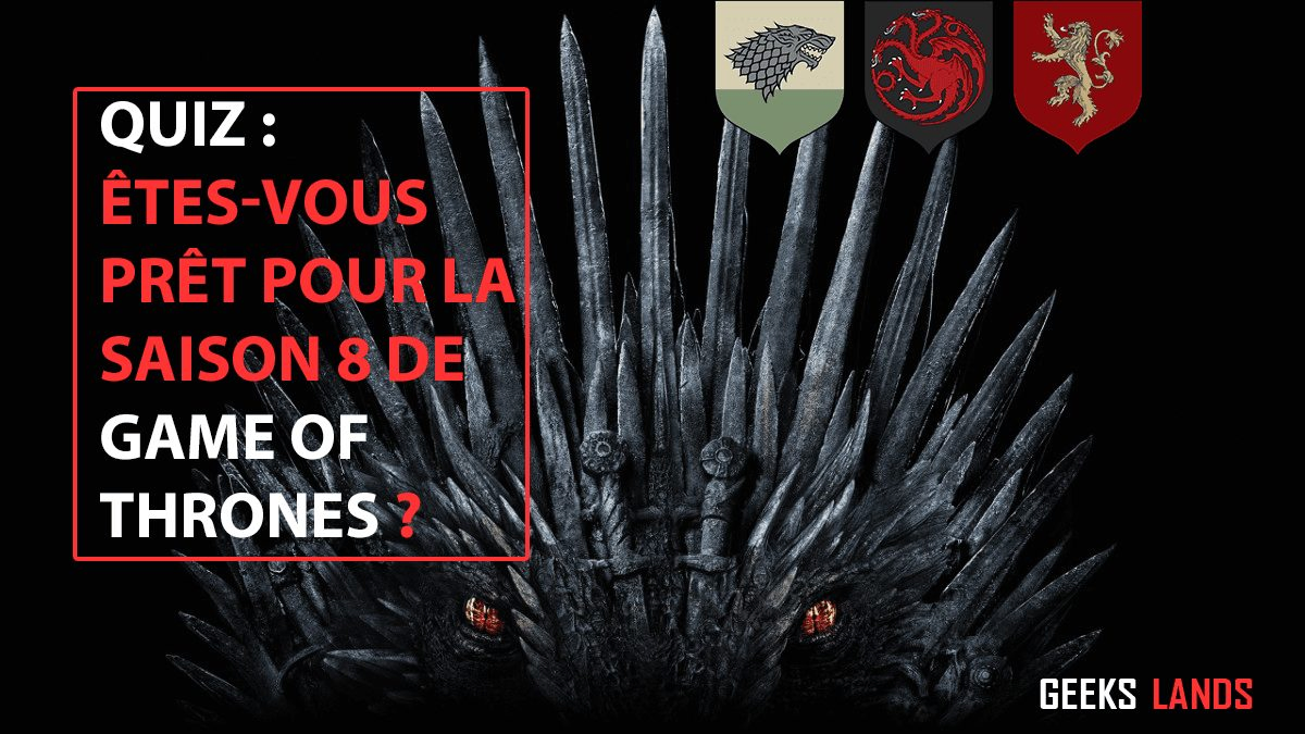 QUIZ : ÊTES-VOUS PRÊT POUR LA SAISON 8 DE GAME OF THRONES ?